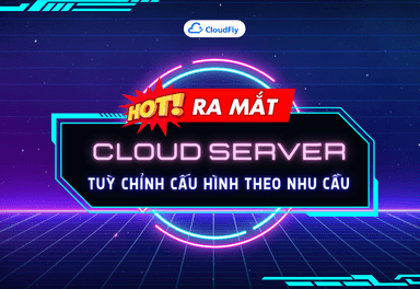Ra Mắt CLOUD SERVER TUỲ CHỈNH CẤU HÌNH THEO NHU CẦU