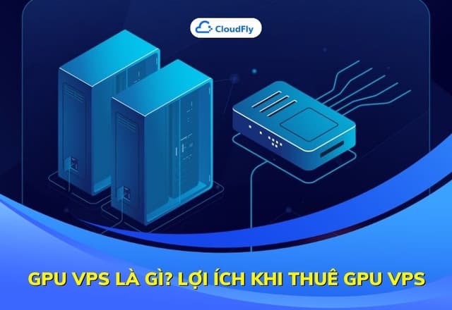 GPU VPS Là Gì Lợi Ích Khi Thuê GPU VPS